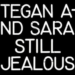 Still Jealous - Tegan and Sara