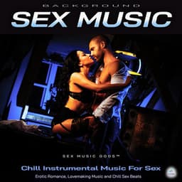 Background Sex Music: Chill Instrumental Music For Sex, Erotic Romance, Lovemaking Music and Chill Sex Beats - Sex Music Gods