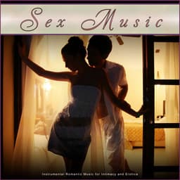 Sex Music: Instrumental Romantic Music for Intimacy and Erotica - Romantic Music Experience