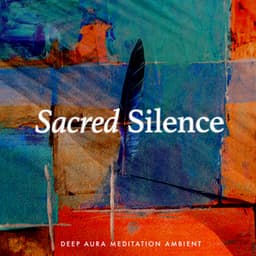 Sacred Silence - Deep Aura Meditation Ambient