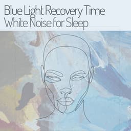 Blue Light Recovery Time White Noise for Sleep - Deep Sleep White Noise