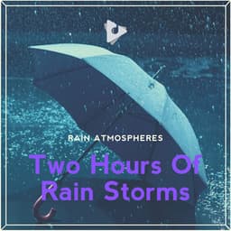 2 Hours Of Rain Storms - Rain Atmospheres