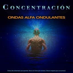 Concentración: Ondas alfa ambientales para aprender, Música de fondo para estudiar y Música relajante para concentrarse - Ondas Alfa