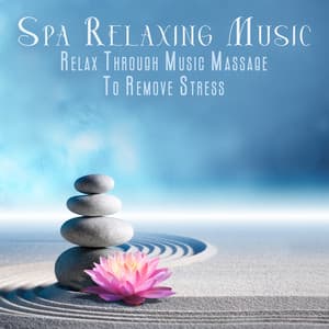 Spa Relaxing Music: Relax Through Music Massage To Remove Stress - Meditation Spa