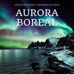 Aurora Boreal: Música Relajante Y Rapsodia De Fuego - Sonidos esenciales de la naturaleza