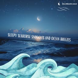 Sleepy Seahorse Snuggles and Ocean Breezes - Sea Dreams Lulls