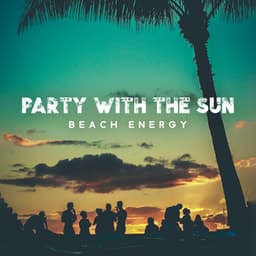 Party with the Sun: Beach Energy, House Music to Have Fun and Go Wild - Beach Party Chillout Music Ensemble