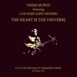 The Heart Is The Universe - Tisziji Munoz
