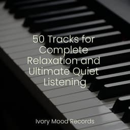 50 Tracks for Complete Relaxation and Ultimate Quiet Listening - Ivory Mood