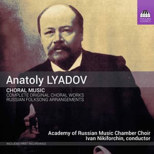 Anatoly Lyadov: Complete Original Choral Works & Selected Russian Folksong Arrangements - Anatoly Lyadov