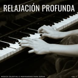 Relajación Profunda: Música Celestial E Inspiradora Para Soñar Vol. 1 - Relajación de piano definitiva