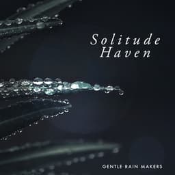 Solitude Haven - Gentle Rain Makers