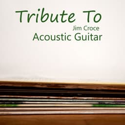 Acoustic Guitar: Tribute to Jim Croce - Acoustic Guitar Tribute Players