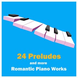 "24 Preludes" and more Romantic Piano Works - Frédéric Chopin