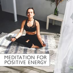 Meditation for Positive Energy: Time for Rest, Full of Energy, Pleasant Atmosphere - Zen Meditation Music Academy