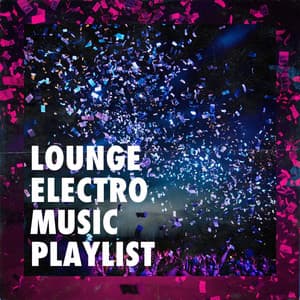 Lounge Electro Music Playlist - Electronic Dance Music