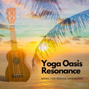 Yoga Oasis Resonance: Music For Serene Unwinding - Chakra Cleansing Music Sanctuary