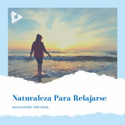 Naturaleza para Relajarse - Relajación: Por Rosa