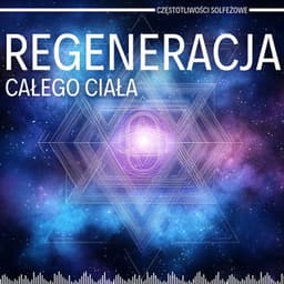 Regeneracja Całego Ciała - Częstotliwości Solfeżowe