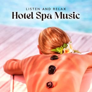 Listen and Relax: Hotel Spa Music for Meditation and Relaxation, Yoga Music, Massage Music - Spa Healing Zone