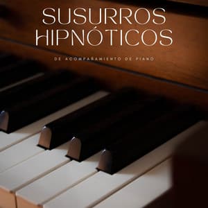 Susurros Hipnóticos De Acompañamiento De Piano - Música de piano para momentos de tranquilidad