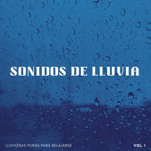 Sonidos De Lluvia: Lloviznas Puras Para Relajarse Vol. 1 - Lloviendo Relajante