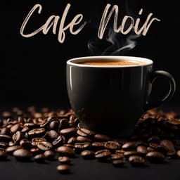 Cafe Noir: Cool Jazz Café Atmosphere - Coffee Lounge Collection