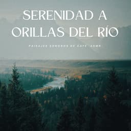 Serenidad A Orillas Del Río: Paisajes Sonoros De Café - Sonidos relajantes ASMR