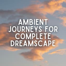 Ambient Journeys for Complete Dreamscape - Sandman’s Music Box