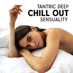Tantric Deep Chill Out Sensuality: Top 100 Sexy Chill Out Del Mar, Erotic BGM - Erotique Chillout Musique Café