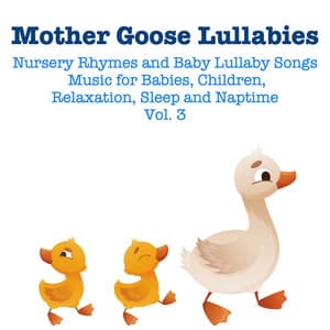 Nursery Rhymes and Baby Lullaby Songs: Music for Babies, Children, Relaxation, Sleep and Naptime, Vol. 3 - Mother Goose Lullabies