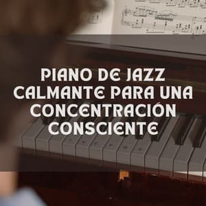 Piano De Jazz Calmante Para Una Concentración Consciente - Piano Romantico