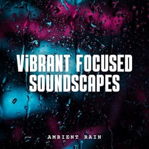 Ambient Rain: Vibrant Focused Soundscapes - Nature on Record