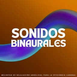 Sonidos Binaurales: Melodías De Relajación Angelical Para La Eficiencia Laboral - Delta Ondas Puras