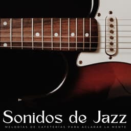 Sonidos De Jazz: Melodías De Cafeterías Para Aclarar La Mente - Relajante Jazz Instrumental Café