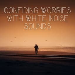 Confiding Worries with White Noise Sounds - White Noise Sleep Sounds
