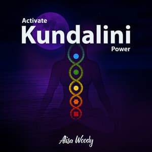 Activate Kundalini Power: Manifest Miracles, Awaken The Light Within - Alisa Woody