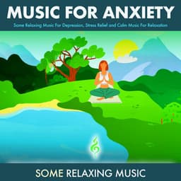 Music for Anxiety: Some Relaxing Music For Depression, Stress Relief and Calm Music For Relaxation - Benjamin Shadows