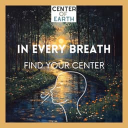 In Every Breath, Find Your Center - Center of Earth
