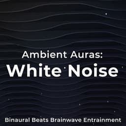 Ambient Auras: White Noise - Binaural Beats Brainwave Entrainment