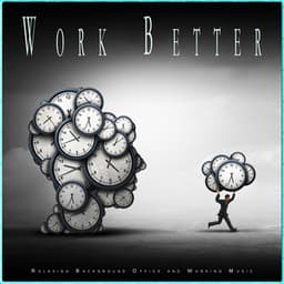 Work Better: Relaxing Background Office and Working Music - Work Music
