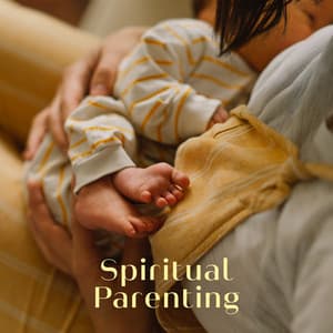 Spiritual Parenting: Mindful and Calm Time with Your Child, Dreamy Lullabies Session, Soothing Baby Naps - Baby Lullaby Academy
