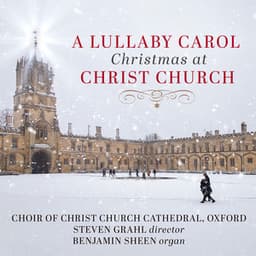 A Lullaby Carol: Christmas at Christ Church - Christ Church Cathedral Choir, Oxford