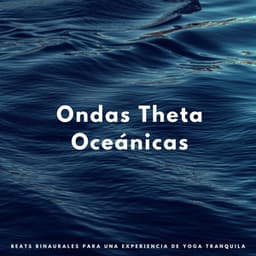 Ondas Theta Oceánicas: Beats Binaurales Para Una Experiencia De Yoga Tranquila - Curación Binaural