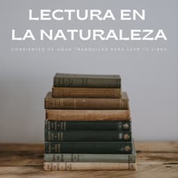 Lectura En La Naturaleza: Corrientes De Agua Tranquilas Para Leer Tu Libro - Música Relajante Para Leer