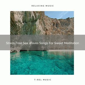 Stress Free Sea Waves Songs For Sweet Meditation - Spiritual Relax