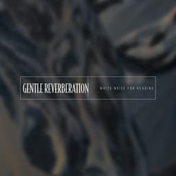 Gentle Reverberation - White Noise for Reading