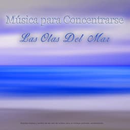 Musica Para Concentrarse - Las Olas Del Mar - Estudiar música y sonidos de las olas del océano para un enfoque profundo, concentración, música de fondo para leer y la mejor música de estudio - Musica para Concentrarse