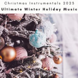 2023 Ultimate Winter Holiday Music - Christmas Instrumentals 2023