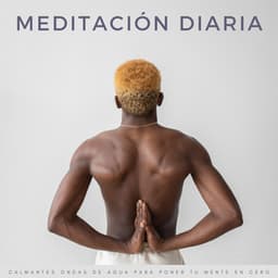 Meditación Diaria: Calmantes Ondas De Agua Para Poner Tu Mente En Cero - Meditación de 1 hora